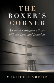 The Boxer's Corner : A Cancer Caregiver's Story of Love, Loss, and Isolation