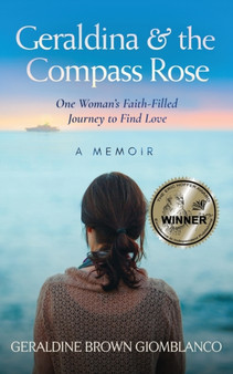 Geraldina & the Compass Rose : One Woman's Faith-Filled Journey To Find Love. A Memoir