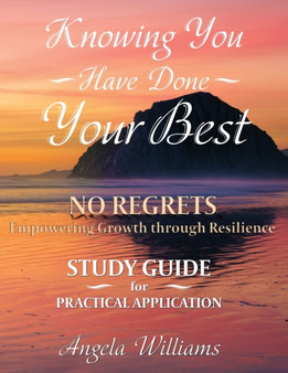 Knowing You Have Done Your Best No Regrets A Study Guide : Empowering Growth Through Resilience