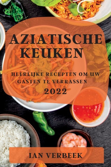 Aziatische Keuken 2022 : Heerlijke Recepten Om Uw Gasten Te Verrassen
