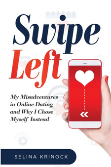 Swipe Left : My Misadventures in Online Dating and Why I Chose Myself Instead