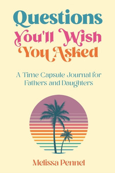 Questions You'll Wish You Asked : A Time Capsule Journal for Fathers and Daughters