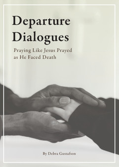 Departure Dialogues : Praying Like Jesus Prayed as He Faced Death