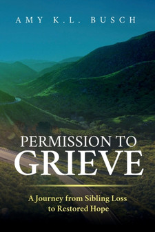 Permission to Grieve : A Journey from Sibling Loss to Restored Hope
