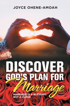 Discover God's Plan for Marriage.... : Marriage Is a Blessing, Not a Curse.