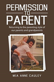 Permission to Parent : Returning to the Parenting Style of Our Parents and Grandparents