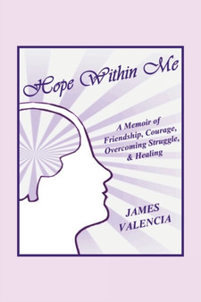 Hope Within Me : A Memoir of Friendship, Courage, Overcoming Struggle, & Healing