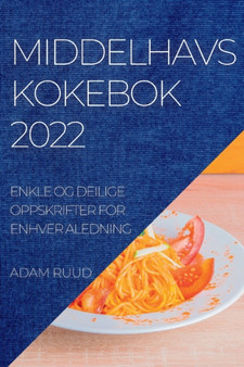 Middelhavskokebok 2022 : Enkle Og Deilige Oppskrifter for Enhver Aledning
