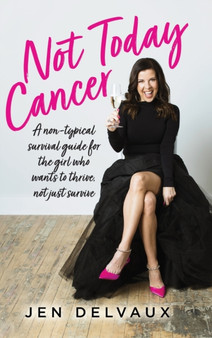 Not Today Cancer : A non-typical survival guide for the girl who wants to thrive, not just survive
