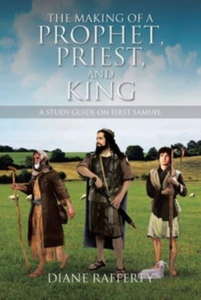 The Making of a Prophet, Priest, and King : A Study Guide on First Samuel