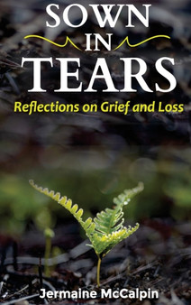Sown in Tears : Reflections on Grief and Loss