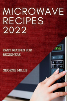 Microwave Recipes 2022 : Easy Recipes for Beginners
