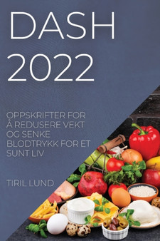 Dash 2022 : Oppskrifter for A Redusere Vekt Og Senke Blodtrykk for Et Sunt LIV