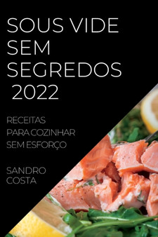Sous Vide Sem Segredos 2022 : Receitas Para Cozinhar Sem Esforco