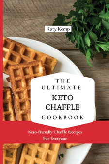 The Ultimate KETO Chaffle Cookbook : Keto-friendly Chaffle Recipes For Everyone