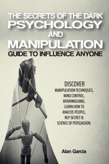 The Secrets of the Dark Psychology and Manipulation : Guide to Influence Anyone Discover Manipulation Techniques, Mind Control, Brainwashing. Learn How to Analyze People, NLP Secret & Science of Persu