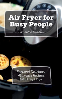 Air Fryer for Busy People : Fast and Delicious Air Fryer Recipes for Busy Days