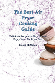 The Best Air Fryer Cooking Guide : Delicious Recipes to Stay Fit and Enjoy Your Air Fryer Diet The Best Air Fryer Cooking Guide : Delicious Recipes to Stay Fit and Enjoy Your Air Fryer Diet