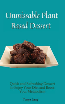 Unmissable Plant Based Desserts : Quick and Refreshing Dessert to Enjoy Your Diet and Boost Your Metabolism