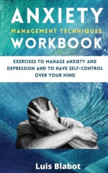 Anxiety Management Techniques Workbook : Exercises to manage anxiety and depression and to have self-control over your mind
