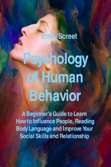 Psychology of Human Behavior : A Beginner's Guide to Learn How to Influence People, Reading Body Language and Improve Your Social Skills and Relationship