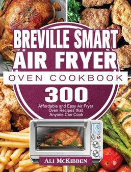 Breville Smart Air Fryer Oven Cookbook : 300 Affordable and Easy Air Fryer Oven Recipes that Anyone Can Cook