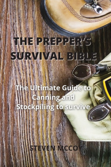 The Prepper's Survival Bible : The Ultimate Guide to Canning and Stockpiling to survive
