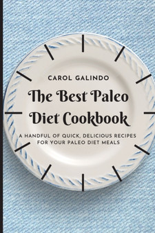 The Best Paleo Diet Cookbook : A Handful of Quick, Delicious Recipes for your Paleo Diet Meals