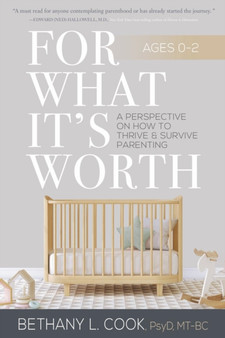 For What It's Worth : A Perspective on How to Thrive and Survive Parenting Ages 0-2