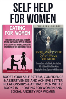 Self Help For Women : Boost Your Self Esteem, Confidence & Assertiveness And Achieve Better Relationships & Attract Men With 2 Books In 1 - Dating For Women And Social Anxiety For Women