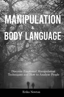 Manipulation and Body Language : Discover Emotional Manipulation Techniques and How to Analyze People