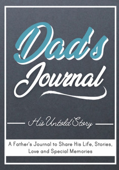 Dad's Journal - His Untold Story : Stories, Memories and Moments of Dad's Life: A Guided Memory Journal 7 x 10 inch