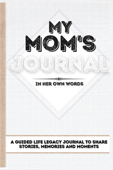 My Mom's Journal : A Guided Life Legacy Journal To Share Stories, Memories and Moments 7 x 10