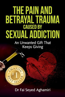 The Pain And Betrayal Trauma Caused By Sexual Addiction : An Unwanted Gift That Keeps Giving