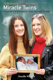 A Mother's Love for Her Miracle Twins : A True Story of Prematurity, Hope, Love and 133 Days