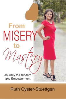 From Misery to Mastery : Journey to freedom and empowerment