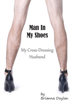 Man In My Shoes : My Crossdressing Husband