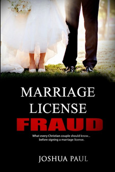 Marriage License Fraud : What every Christian couple should know... before signing a marriage license.