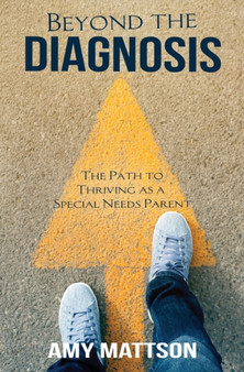 Beyond the Diagnosis : The Path to Thriving as a Special Needs Parent