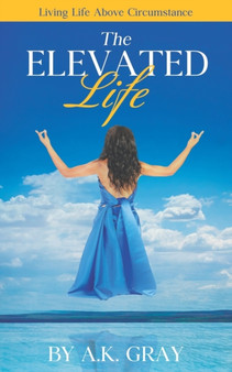 The Elevated Life : Living Life Above Circumstances
