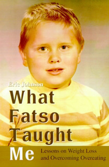 What Fatso Taught Me : Lessons on Weight Loss and Overcoming Overeating