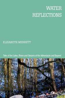 Water Reflections : Tales of the Lakes, Rivers and Streams of the Adirondacks and Beyond