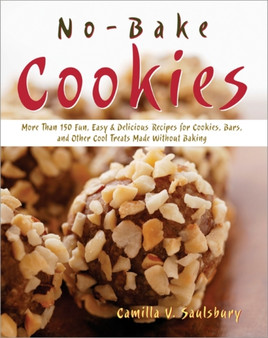 No Bake Cookies : More than 150 Fun, Easy & Delicious Recipes for Cookies, Bars, and Other Cool Treats Made Without Baking