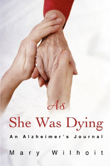 As She Was Dying : An Alzheimer's Journal