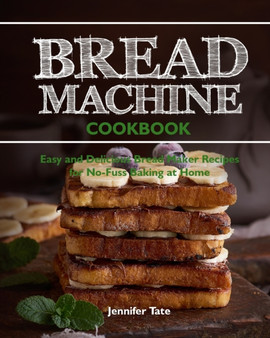 Bread Machine Cookbook : Easy and Delicious Bread Machine Recipes for No-Fuss Baking at Home : 1