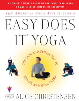 The American Yoga Associations Easy Does It Yoga : The Safe And Gentle Way To Health And Well Being