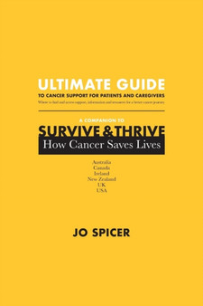 Ultimate Guide to Cancer Support for Patients and Caregivers : A Companion to Survive and Thrive! How Cancer Saves Lives Ultimate Guide to Cancer Support for Patients and Caregivers : A Companion to Survive and Thrive! How Cancer Saves Lives