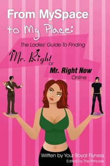 From MySpace to My Place: The Ladies' Guide to Finding Mr. Right or Mr. Right Now Online