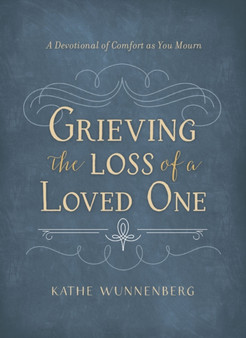 Grieving the Loss of a Loved One : A Devotional of Comfort as You Mourn