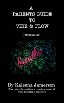 A Parent's Guide To Vibe and Flow : A parents guide to peaceful parenting